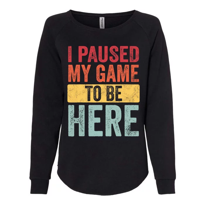 I Paused My Game To Be Here Funny Retro Vintage Video Gamer Womens California Wash Sweatshirt