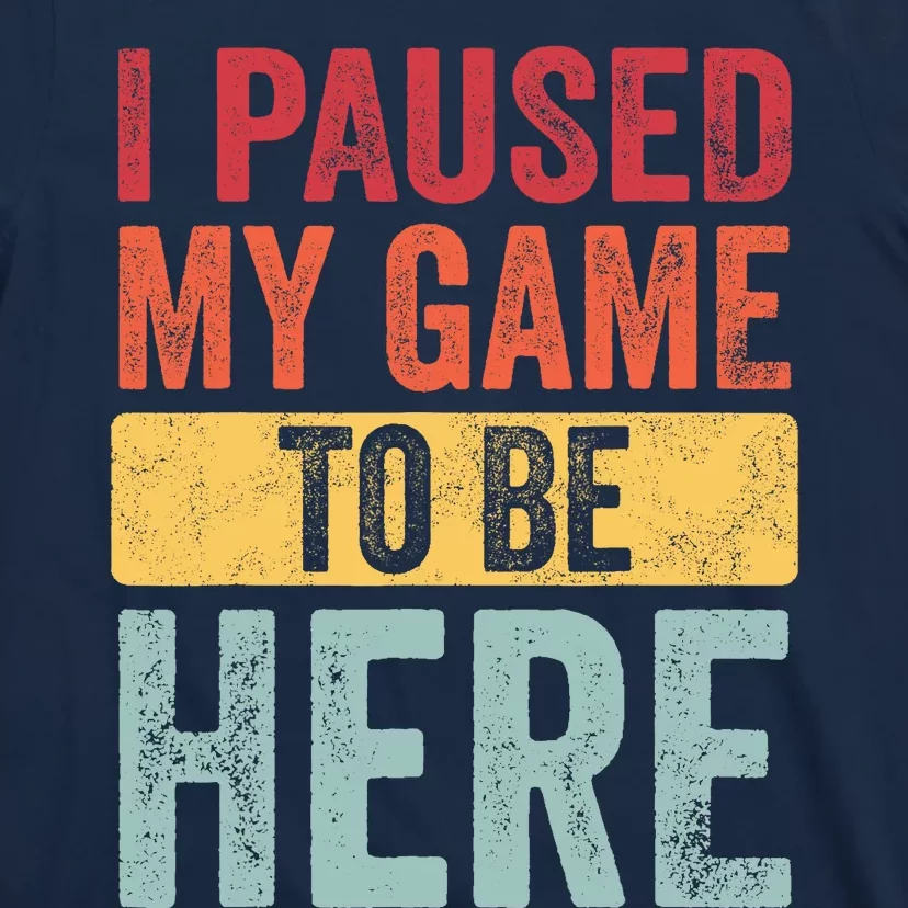 I Paused My Game To Be Here Funny Retro Vintage Video Gamer T-Shirt