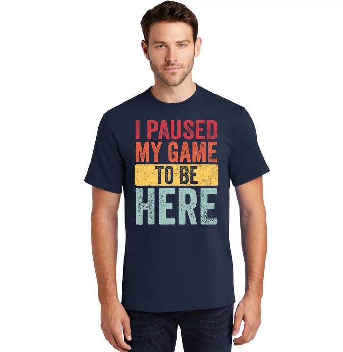 I Paused My Game To Be Here Funny Retro Vintage Video Gamer Tall T-Shirt