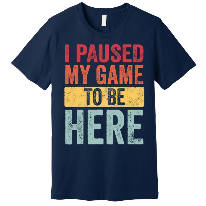 I Paused My Game To Be Here Funny Retro Vintage Video Gamer Premium T-Shirt