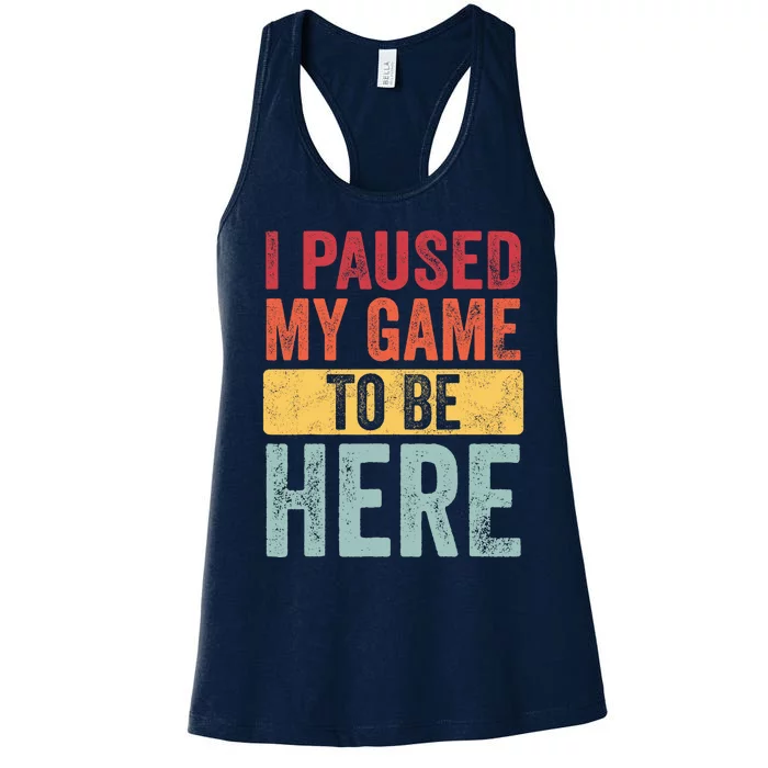 I Paused My Game To Be Here Funny Retro Vintage Video Gamer Women's Racerback Tank