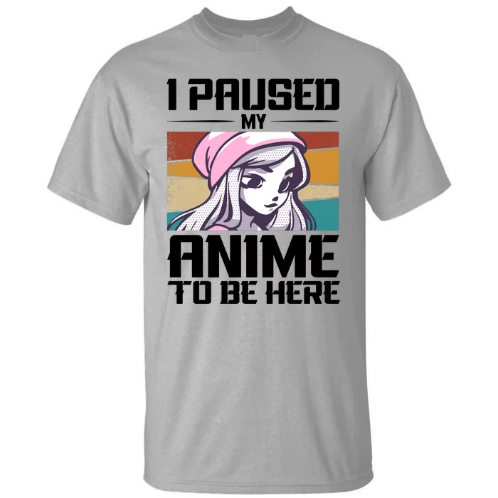 I Paused My Anime To Be Here Funny Anime Girl Retro Anime Aesthetic Anime Tall T-Shirt