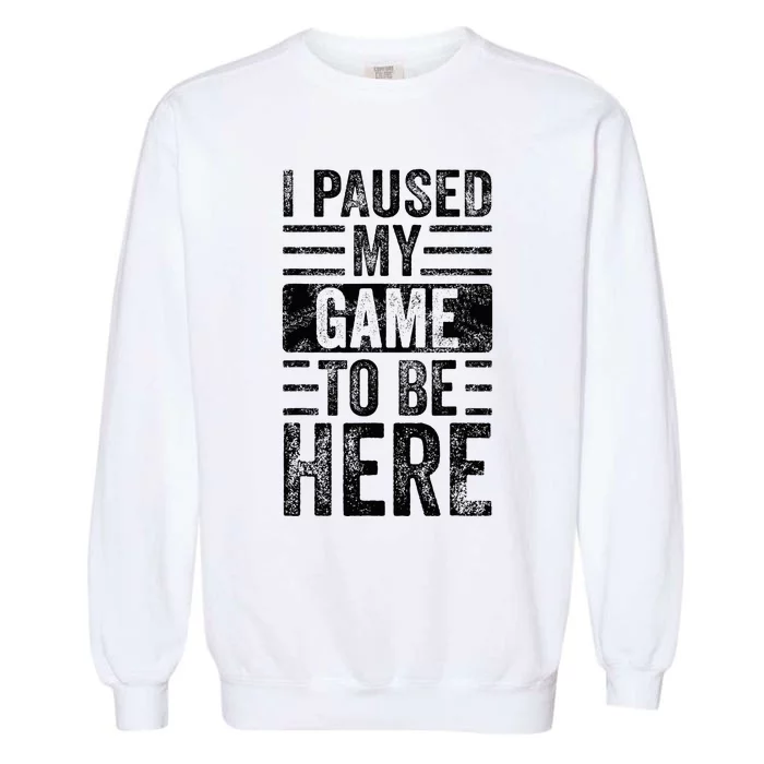 I Paused My Game To Be Here Funny Vintage Video Gamer Joke Garment-Dyed Sweatshirt