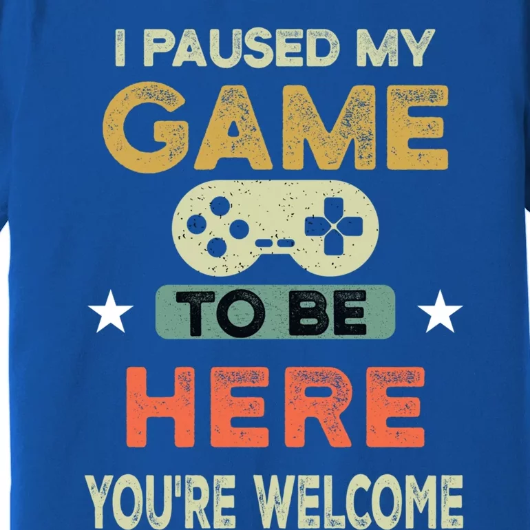 I Paused My Game To Be Here YouRe Welcome Retro Gamer Gift Premium T-Shirt