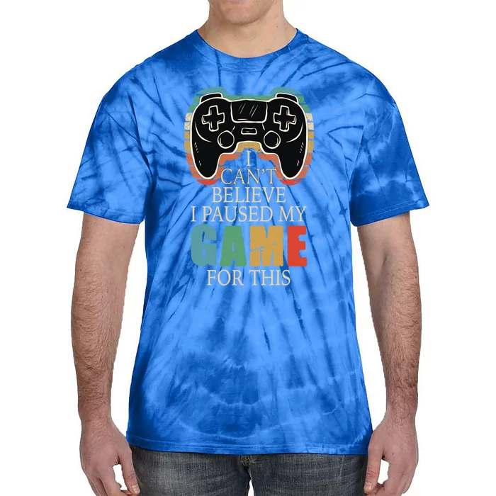 I Paused My Game For This Tee Funny Video Gamer Lover Gift Tie-Dye T-Shirt