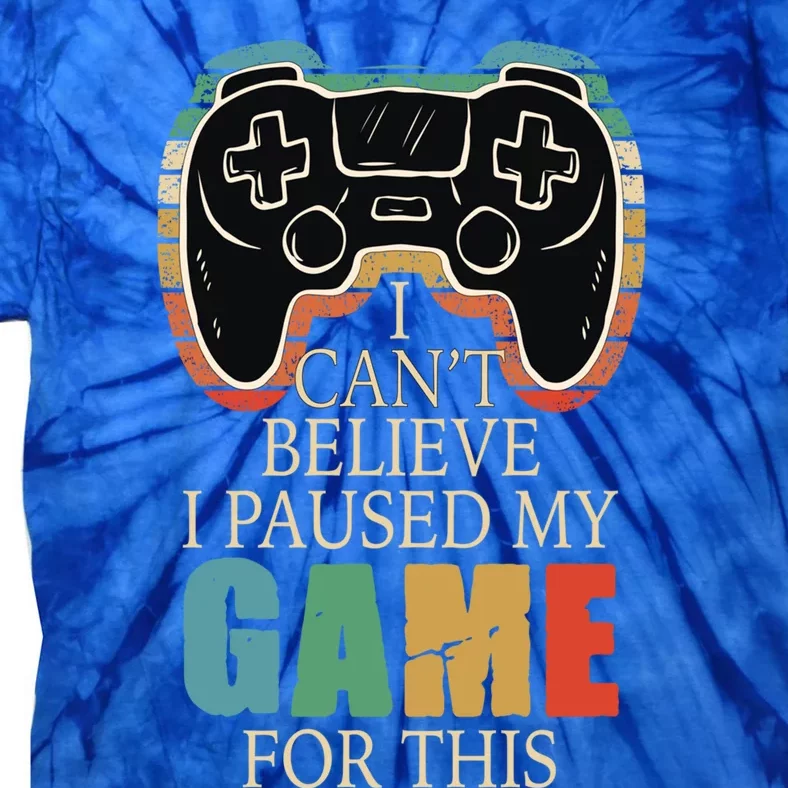 I Paused My Game For This Tee Funny Video Gamer Lover Gift Tie-Dye T-Shirt