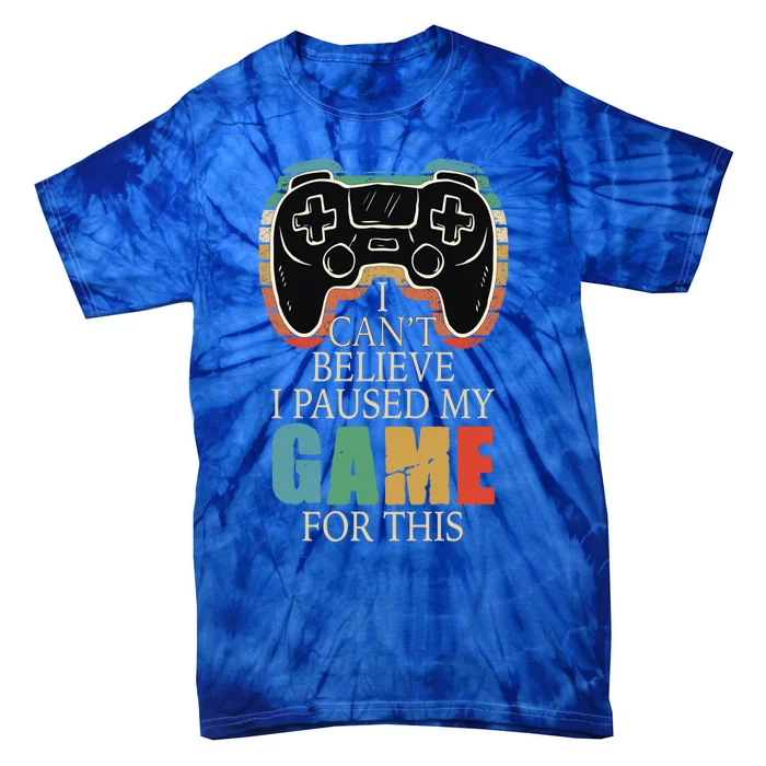 I Paused My Game For This Tee Funny Video Gamer Lover Gift Tie-Dye T-Shirt