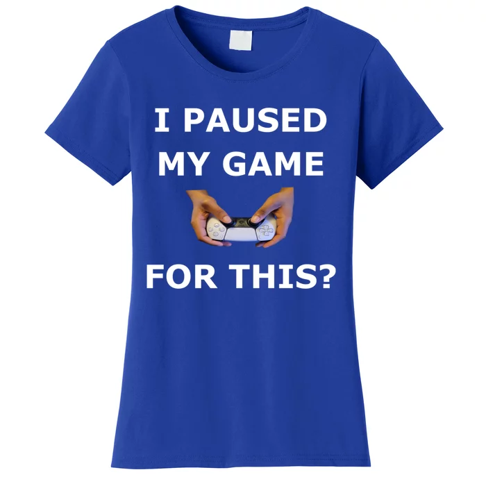 I Paused My Game For This? Gamer Merch Cool Gift Women's T-Shirt