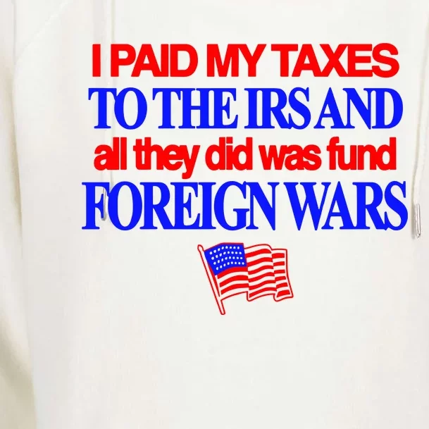 I Paid My Taxes To The Irs And All They Did Was Fund Foreign Wars Womens Funnel Neck Pullover Hood