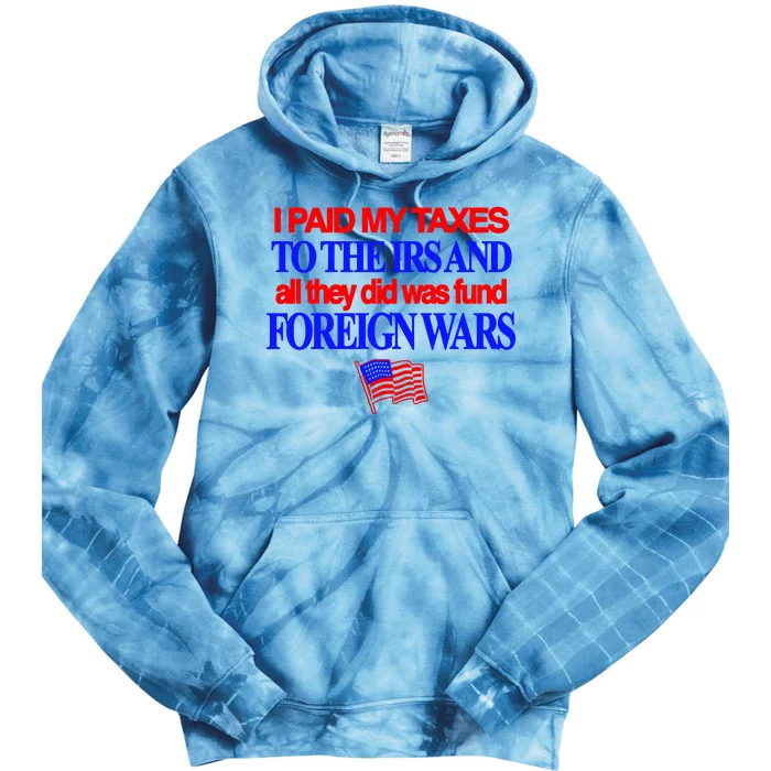 I Paid My Taxes To The Irs And All They Did Was Fund Foreign Wars Tie Dye Hoodie