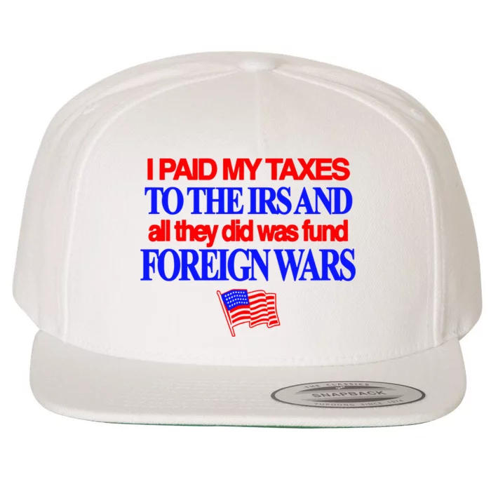 I Paid My Taxes To The Irs And All They Did Was Fund Foreign Wars Wool Snapback Cap