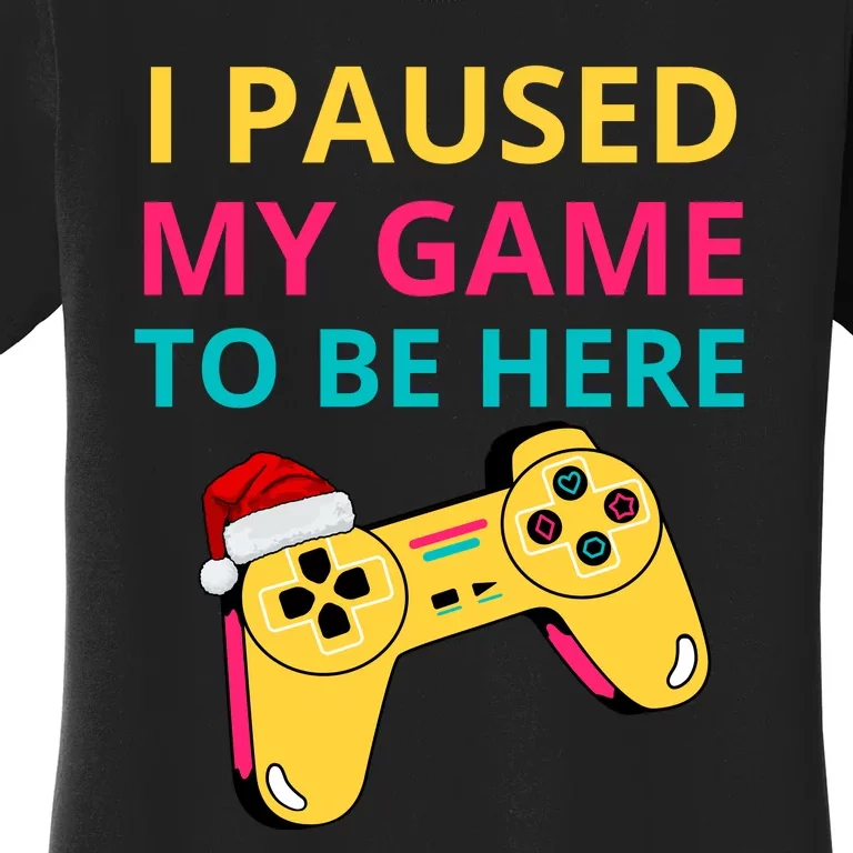 I Paused My Game To Be Here Funny Christmas Women's T-Shirt