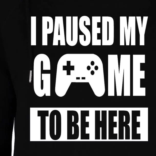 I Paused My Game To Be Here Womens Funnel Neck Pullover Hood