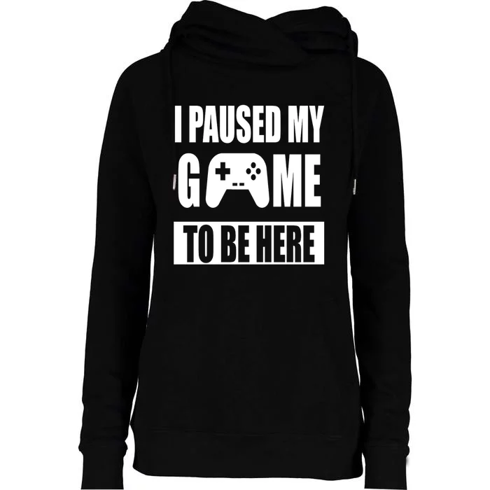 I Paused My Game To Be Here Womens Funnel Neck Pullover Hood