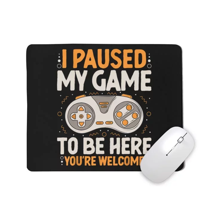 I Paused My Game To Be Here Retro Gaming Humor Funny Gamer Mousepad