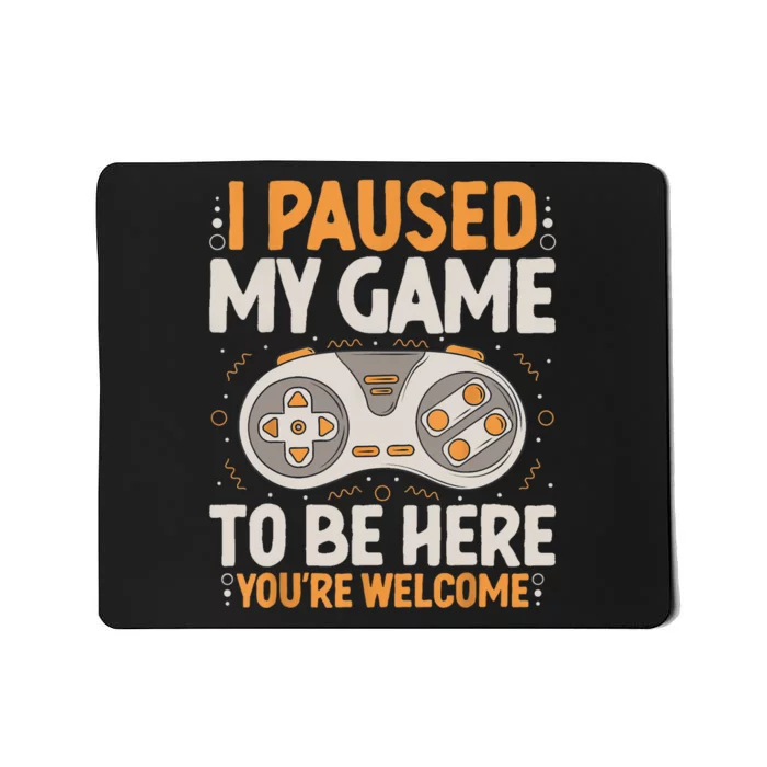 I Paused My Game To Be Here Retro Gaming Humor Funny Gamer Mousepad