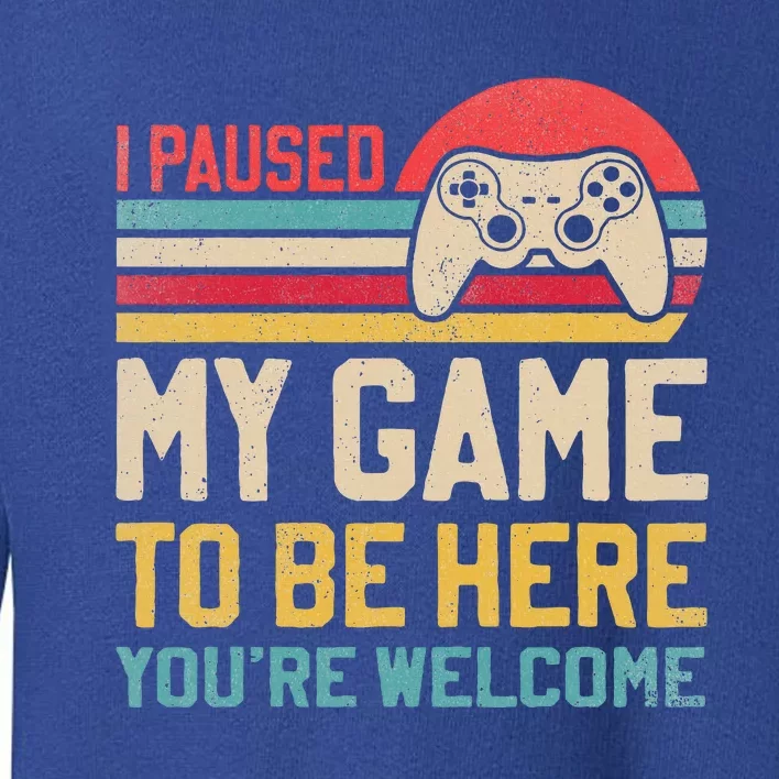 I Paused My Game To Be Here You're Welcome Funny Video Gamer Toddler Sweatshirt