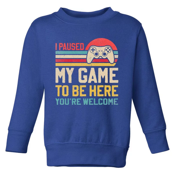 I Paused My Game To Be Here You're Welcome Funny Video Gamer Toddler Sweatshirt