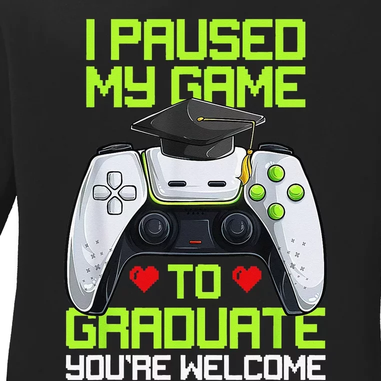 I Paused My Game To Graduate Funny Graduation Graduate Gamer Ladies Long Sleeve Shirt