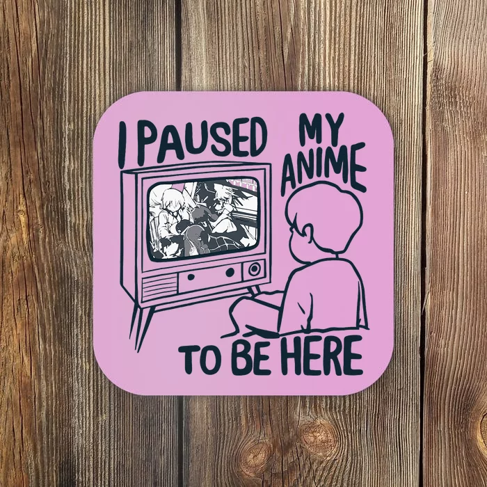 I Paused My Anime To Be Here Coaster