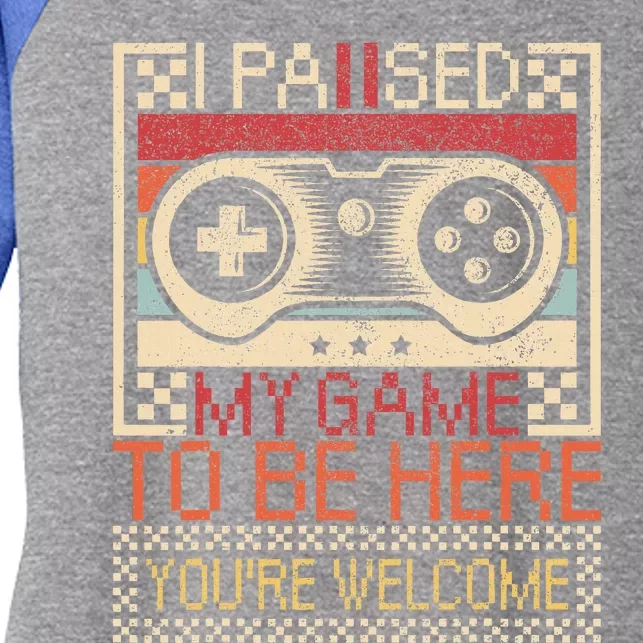 I Paused My Game To Be Here Gaming  Funny Video Gamer Women's Tri-Blend 3/4-Sleeve Raglan Shirt