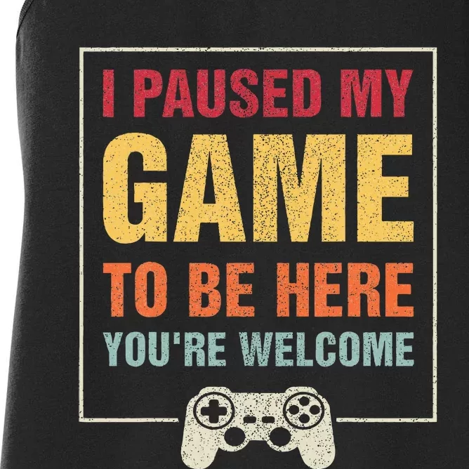 I Paused My Game To Be Here YouRe Welcome Video Gamer Women's Racerback Tank