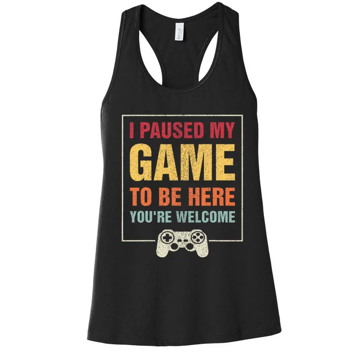 I Paused My Game To Be Here YouRe Welcome Video Gamer Women's Racerback Tank