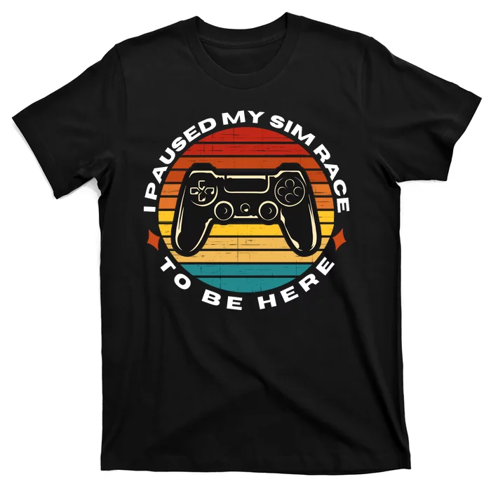 I Paused My Sim Race To Be Here Sim Racer Car Racing Sim Racing Gaming Esport T-Shirt