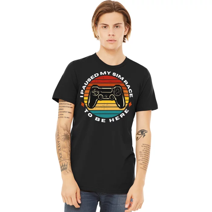 I Paused My Sim Race To Be Here Sim Racer Car Racing Sim Racing Gaming Esport Premium T-Shirt