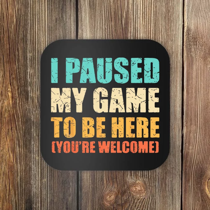 I Paused My Game To Be Here Funny Gamer Video Game Gaming Coaster