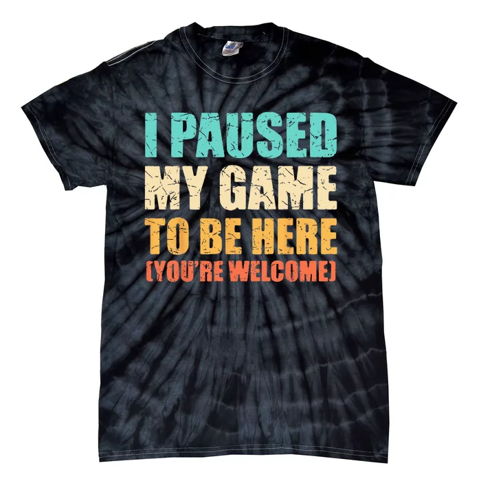 I Paused My Game To Be Here Funny Gamer Video Game Gaming Tie-Dye T-Shirt