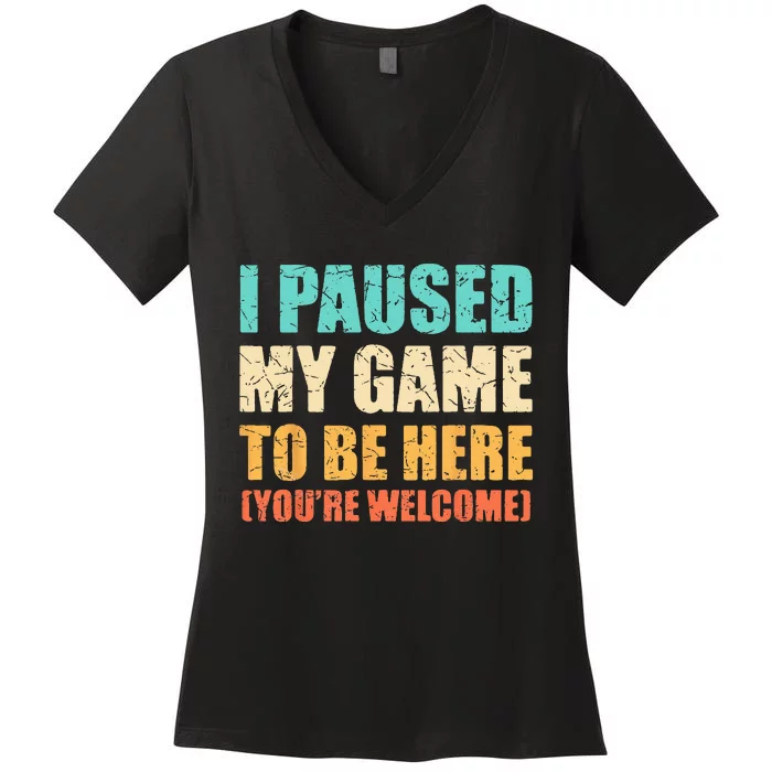 I Paused My Game To Be Here Funny Gamer Video Game Gaming Women's V-Neck T-Shirt