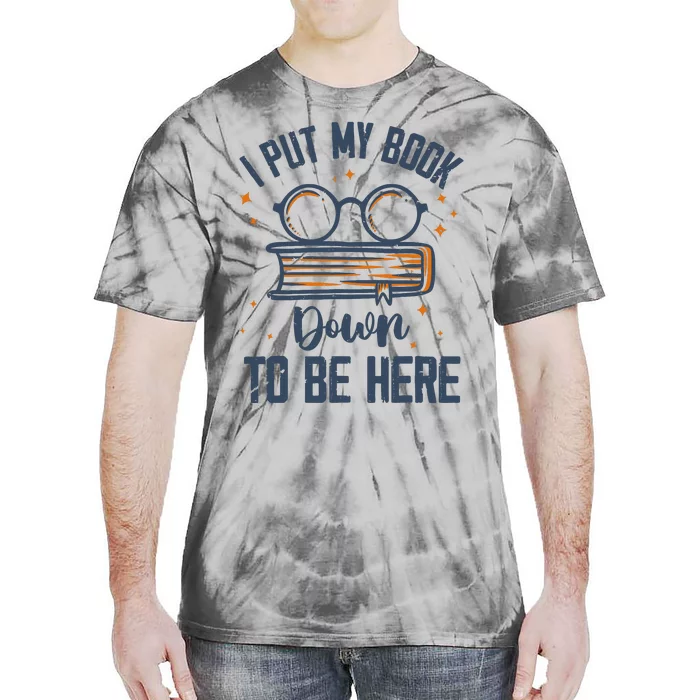 I Put My Book Down To Be Here Funny Book Lover Tie-Dye T-Shirt