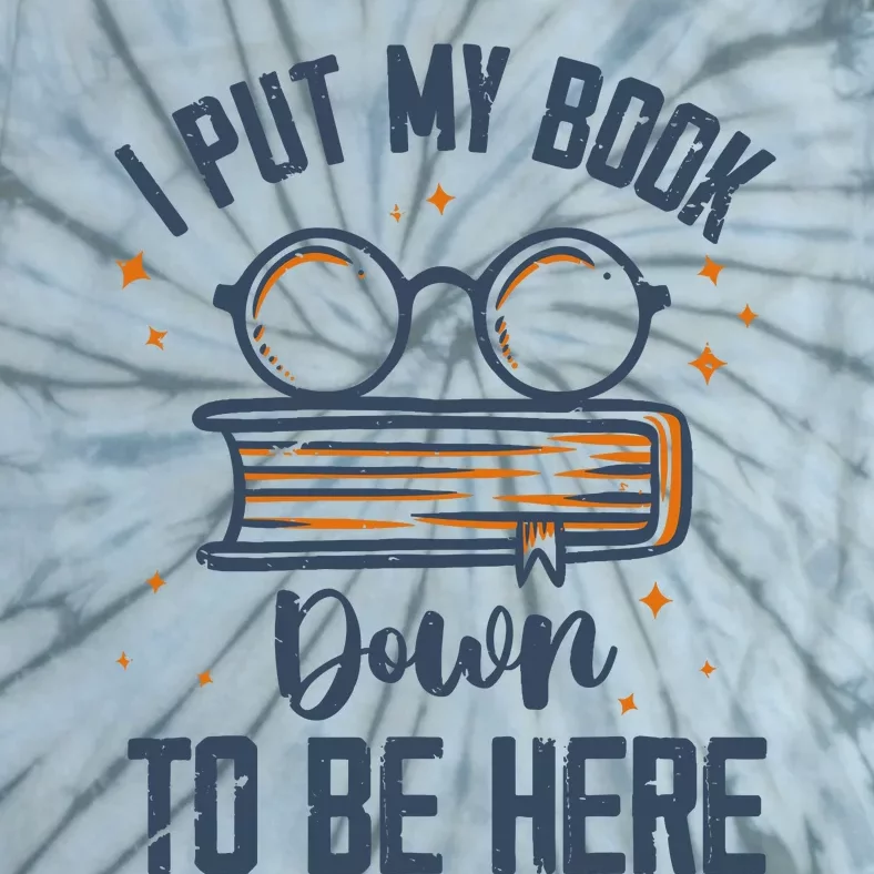 I Put My Book Down To Be Here Funny Book Lover Tie-Dye T-Shirt