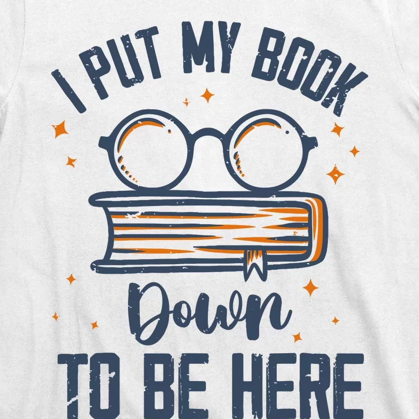 I Put My Book Down To Be Here Funny Book Lover T-Shirt