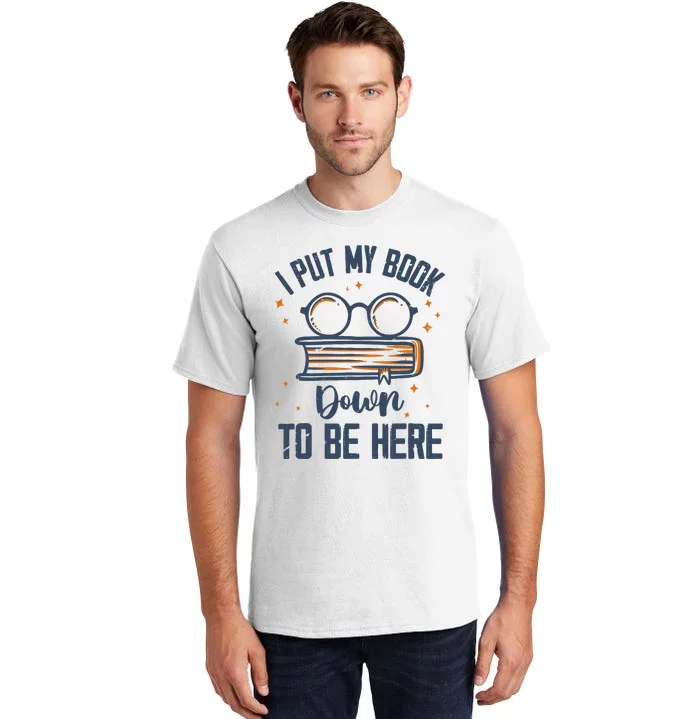 I Put My Book Down To Be Here Funny Book Lover Tall T-Shirt