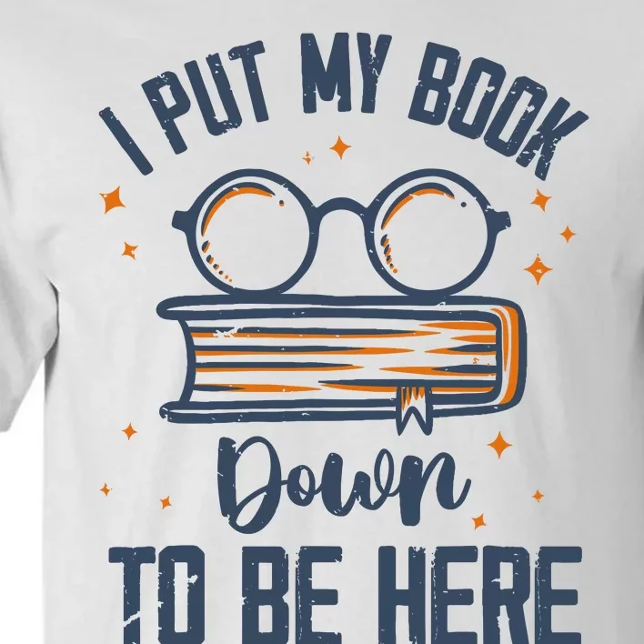 I Put My Book Down To Be Here Funny Book Lover Tall T-Shirt