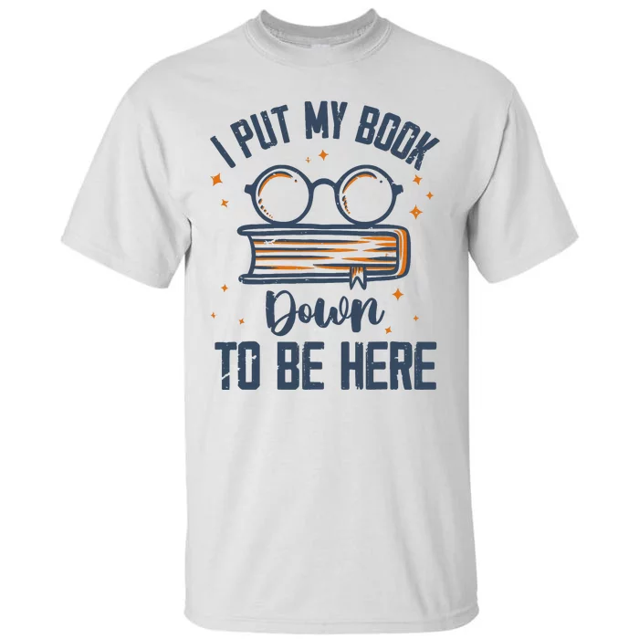 I Put My Book Down To Be Here Funny Book Lover Tall T-Shirt