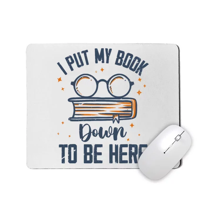 I Put My Book Down To Be Here Funny Book Lover Mousepad