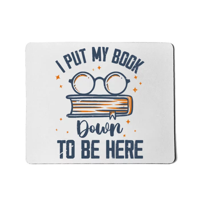 I Put My Book Down To Be Here Funny Book Lover Mousepad