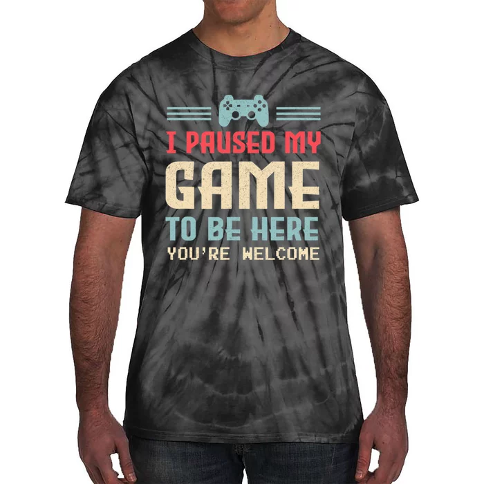 I Paused My Game To Be Here You're Welcome Retro Gamer Gift Tie-Dye T-Shirt