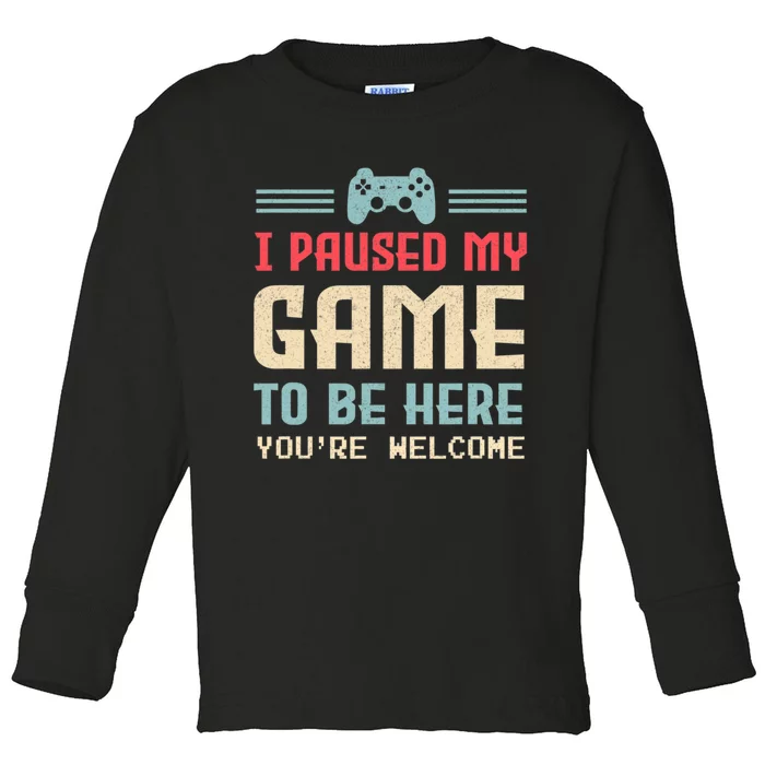 I Paused My Game To Be Here You're Welcome Retro Gamer Gift Toddler Long Sleeve Shirt