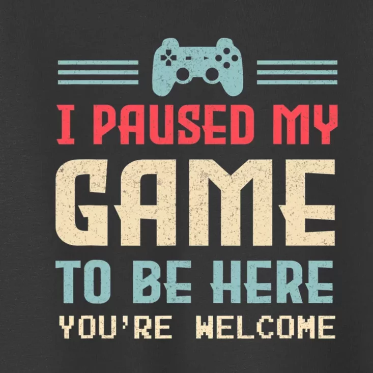 I Paused My Game To Be Here You're Welcome Retro Gamer Gift Toddler T-Shirt