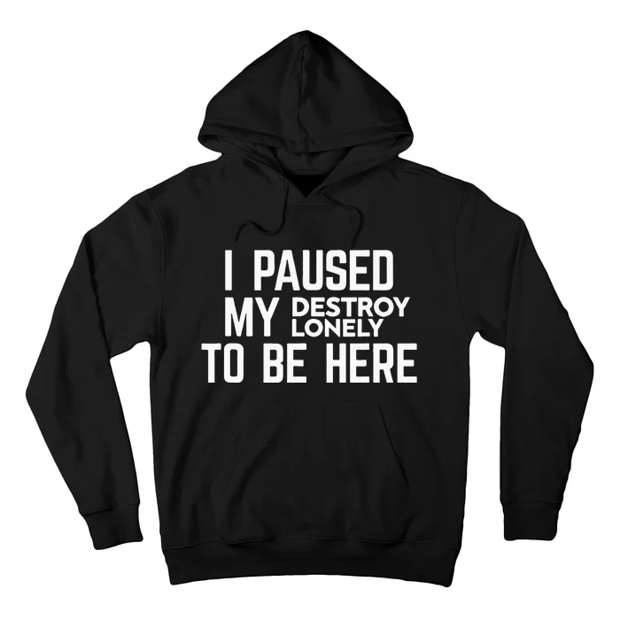 I Paused My Destroy Lonely To Be Here Hoodie