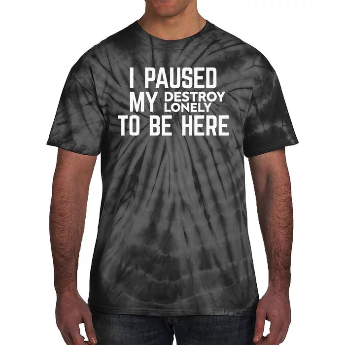 I Paused My Destroy Lonely To Be Here Tie-Dye T-Shirt