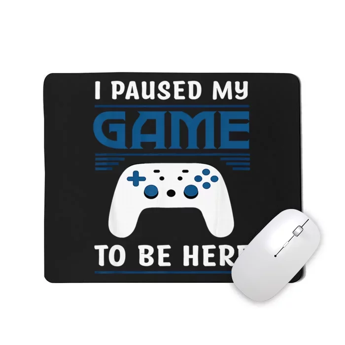 I Paused My Game To Be Here  Boys Funny Gamer Video Game Mousepad