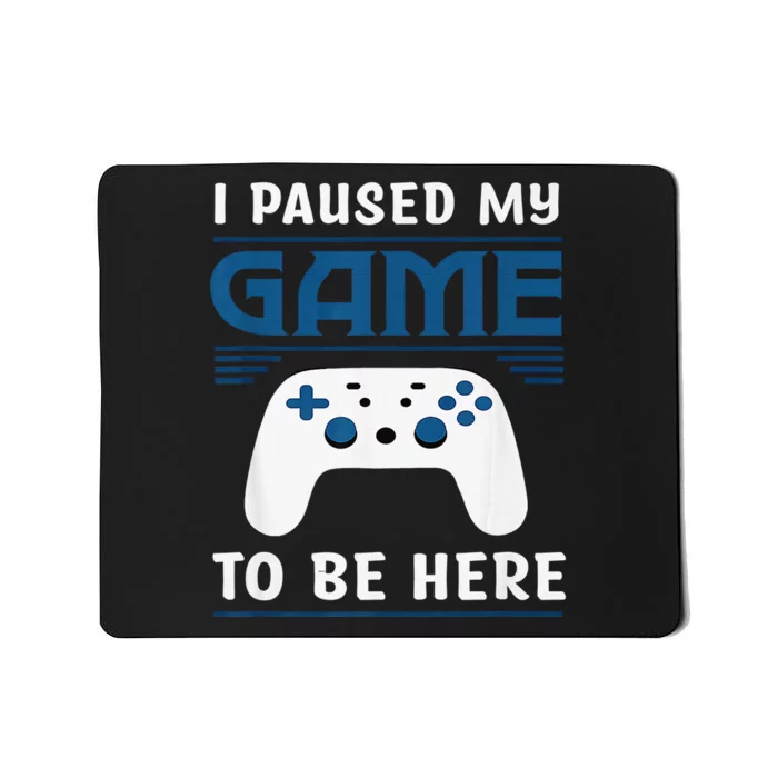 I Paused My Game To Be Here  Boys Funny Gamer Video Game Mousepad