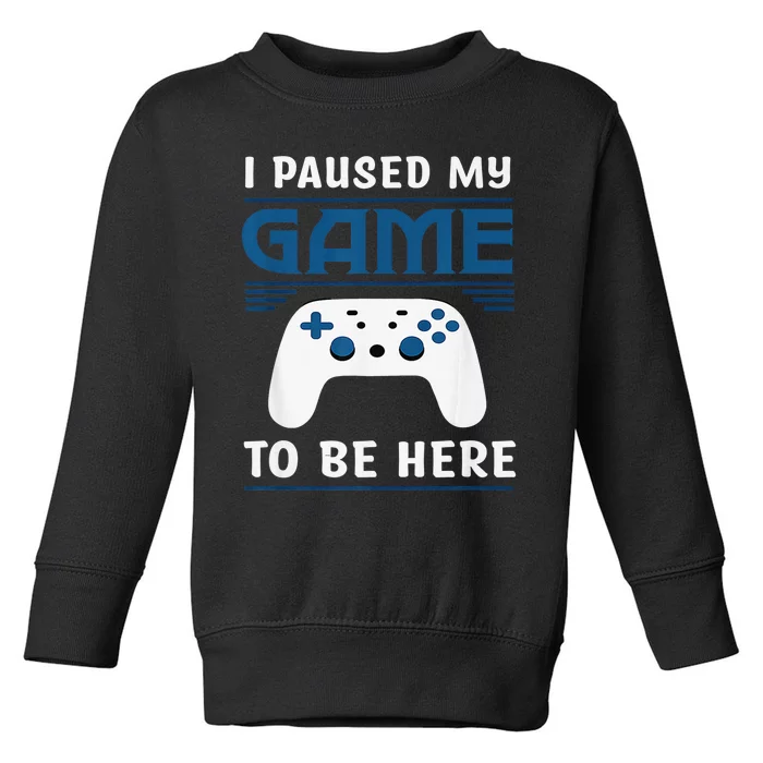 I Paused My Game To Be Here  Boys Funny Gamer Video Game Toddler Sweatshirt