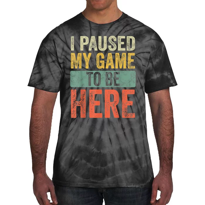 I Paused My Game To Be Here Funny Retro Vintage Video Gamer Tie-Dye T-Shirt