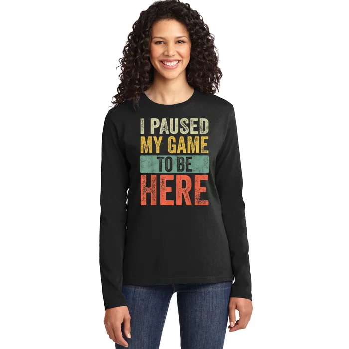 I Paused My Game To Be Here Funny Retro Vintage Video Gamer Ladies Long Sleeve Shirt